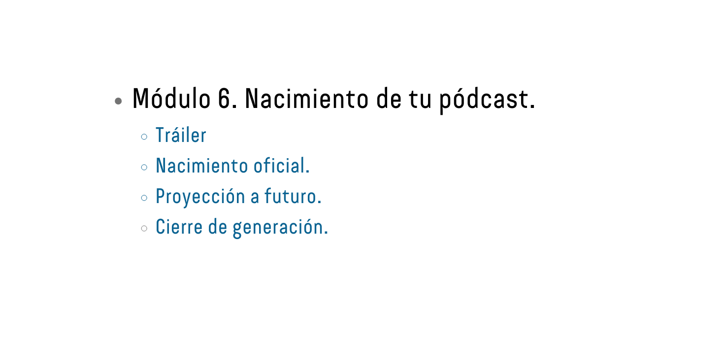 Módulo 6 Nacimiento de tu pódcast Tráiler Nacimiento oficial Proyección a futuro Cierre de generación